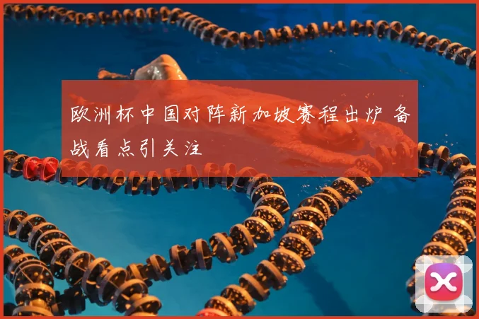 欧洲杯中国对阵新加坡赛程出炉 备战看点引关注