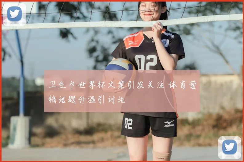 卫生巾世界杯文案引发关注 体育营销话题升温引讨论